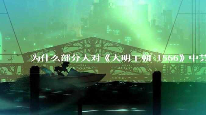 为什么部分人对《大明王朝 1566》中芸娘嗤之以鼻?