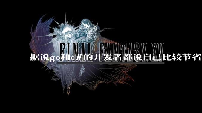 据说go和c#的开发者都说自己比较节省内存，你们认为呢？