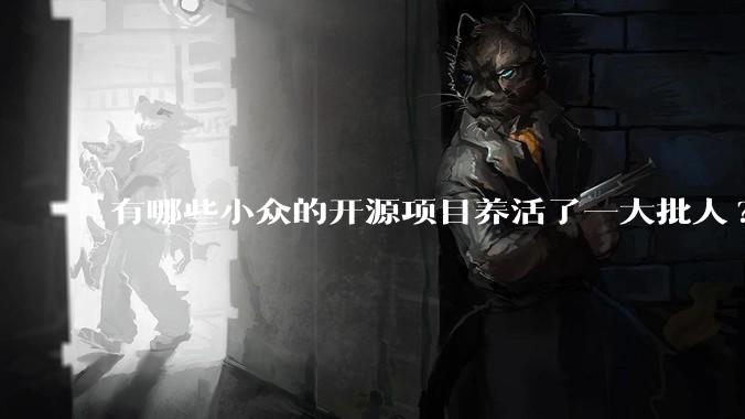 有哪些小众的开源项目养活了一大批人?