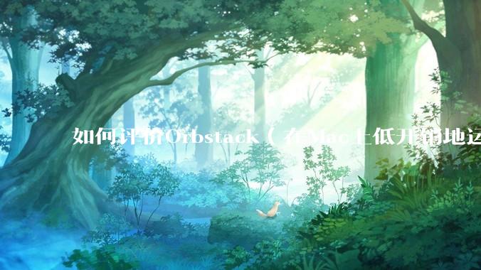 如何评价Orbstack（在Mac上低开销地运行容器和Linux）？